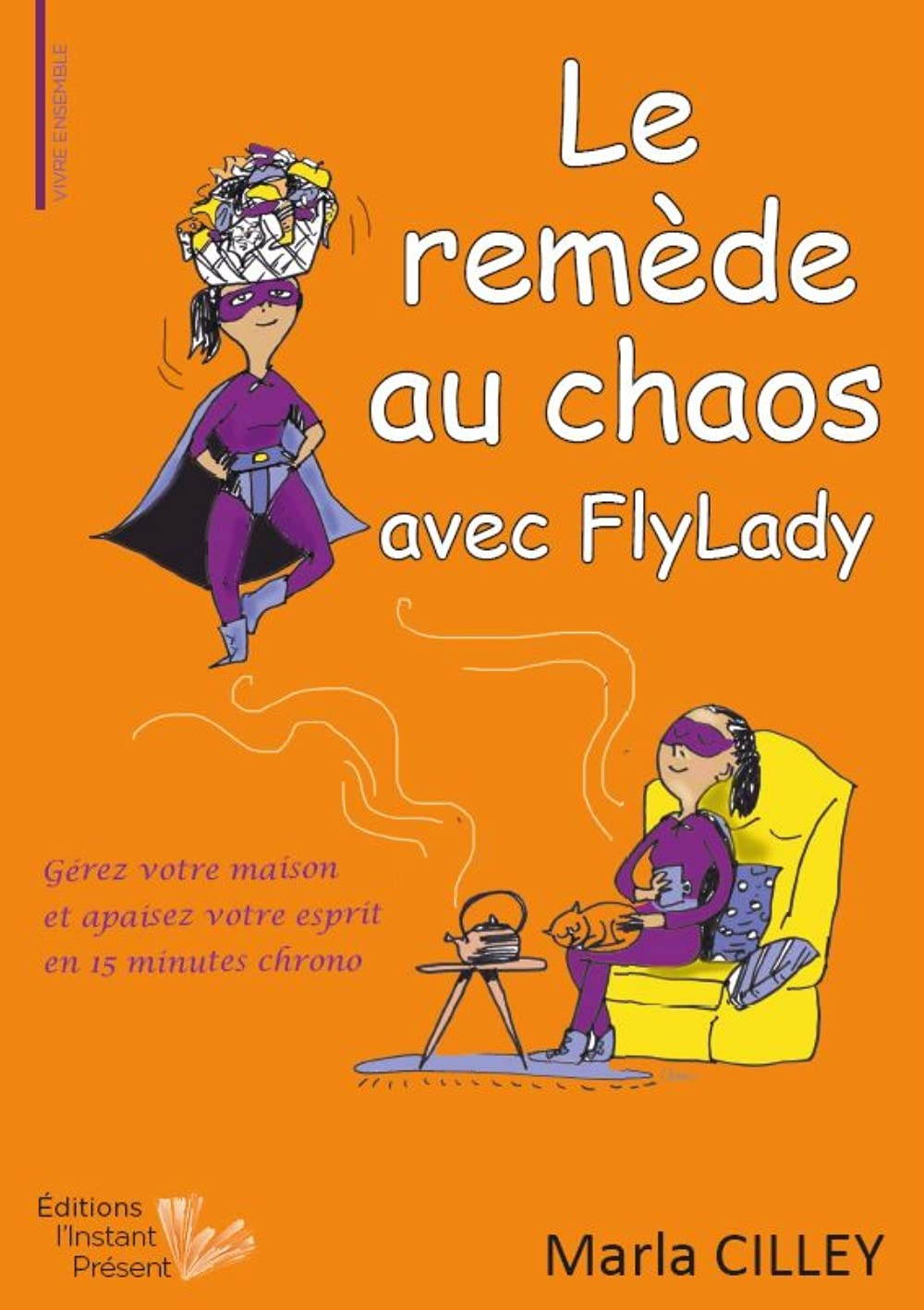 Le remède au chaos avec FlyLady : gérez votre maison et apaisez votre esprit en 15 minutes chrono