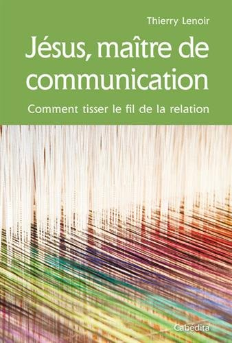 Jésus, maître de communication : comment tisser le fil de la relation