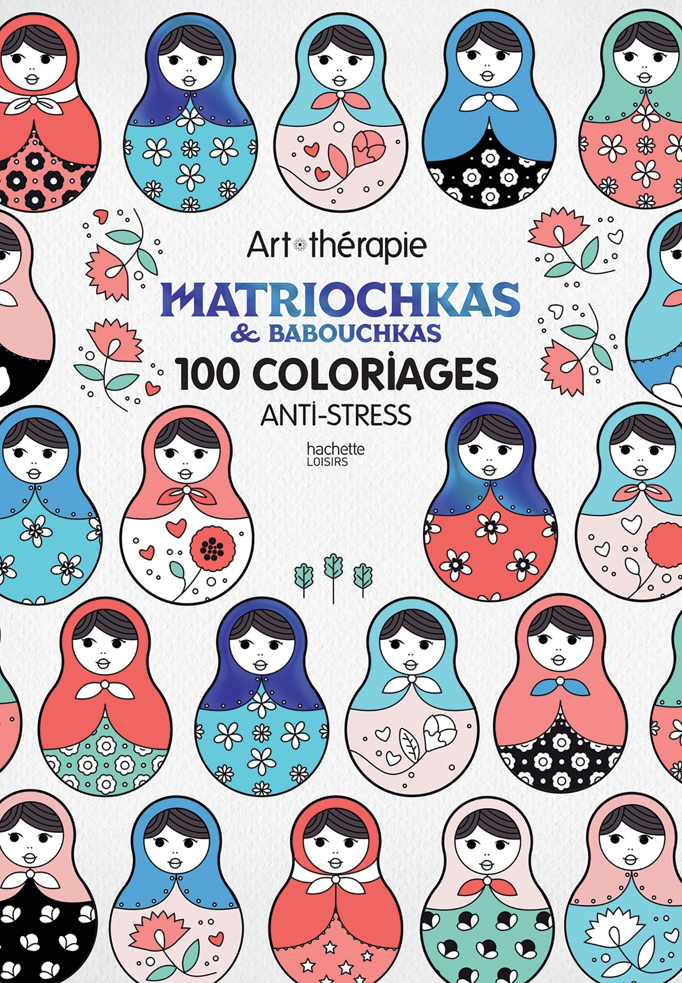Matriochkas & babouchkas : 100 coloriages anti-stress