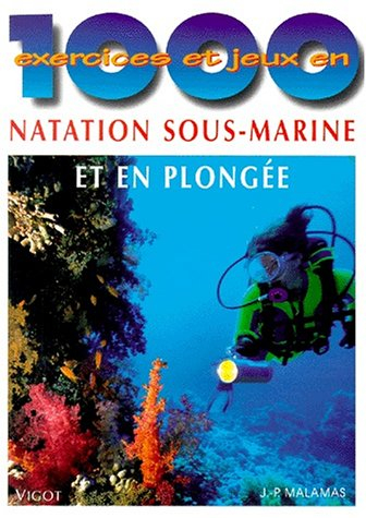 1000 exercices et jeux en natation sous-marine et en plongée