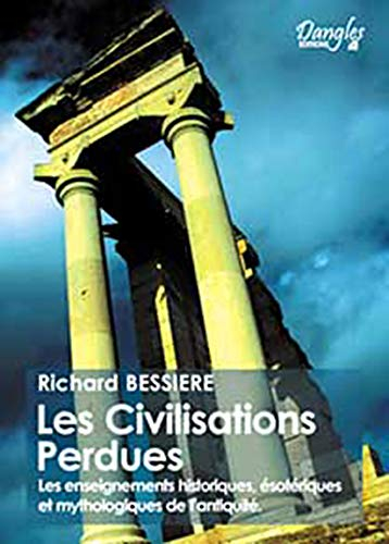 Les civilisations perdues : les enseignements historiques, ésotériques et mythologiques de l'Antiqui