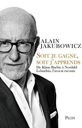 Soit je gagne, soit j'apprends : de Klaus Barbie à Nordahl Lelandais, l'avocat raconte