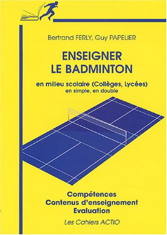 Enseigner le badminton en milieu scolaire (collèges, lycées), en simple, en double : compétences, co