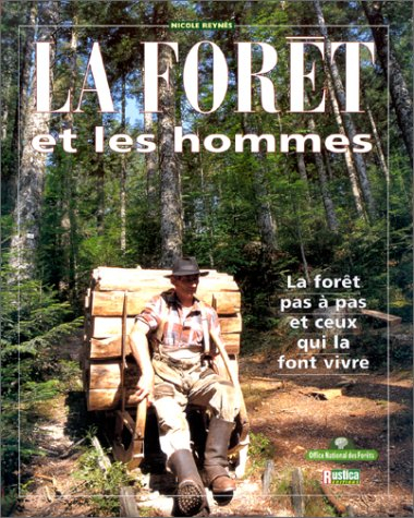 La forêt et les hommes : la forêt pas à pas et ceux qui la font vivre