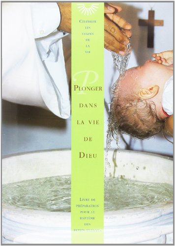 Plonger dans la vie de Dieu : livre de préparation pour le baptême des petits enfants