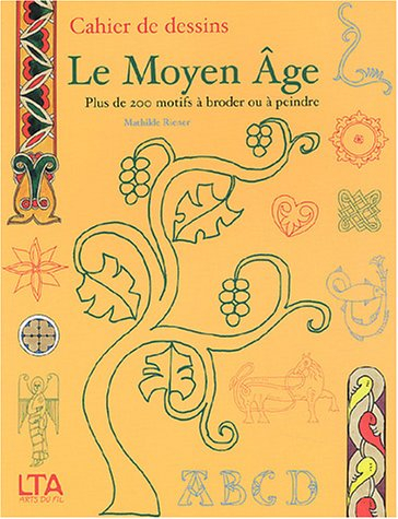 Le Moyen Age : plus de 200 motifs à broder ou à peindre