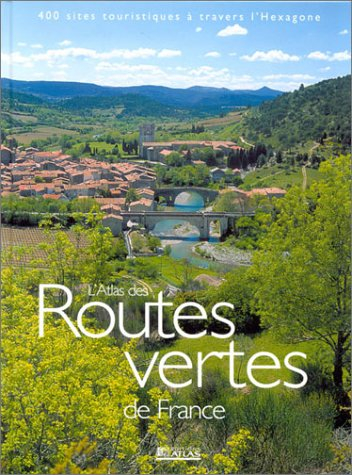 L'atlas des routes vertes de France : 100 itinéraires touristiques à travers toutes les régions