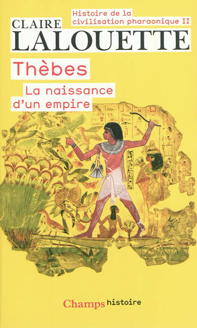 Histoire de la civilisation pharaonique. Vol. 2. Thèbes ou La naissance d'un empire
