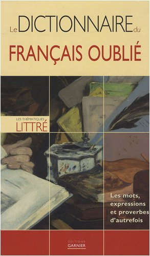 Le dictionnaire du français oublié : les mots, expressions et proverbes d'autrefois