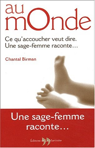 Au monde : ce qu'accoucher veut dire : une sage-femme raconte...