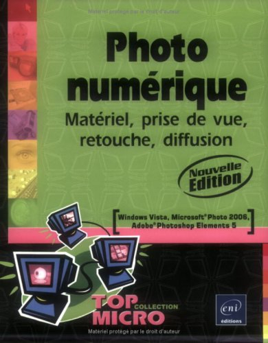 Photo numérique : matériel, prise de vue, retouche, diffusion : Windows Vista, Microsoft Photo 2006,
