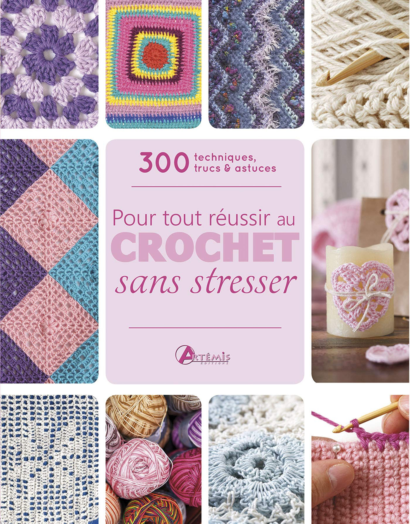 Pour tout réussir au crochet sans stresser : 300 techniques, trucs & astuces