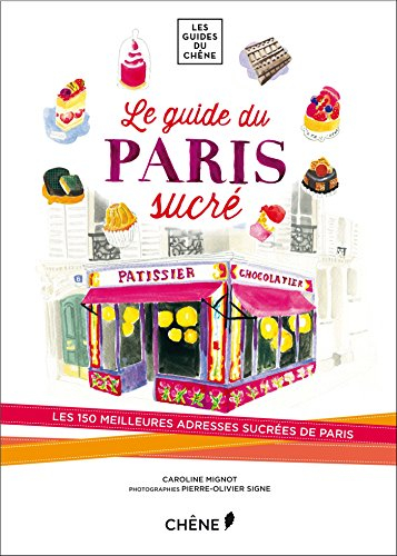 Mon Paris sucré : les 150 meilleures adresses sucrées de Paris