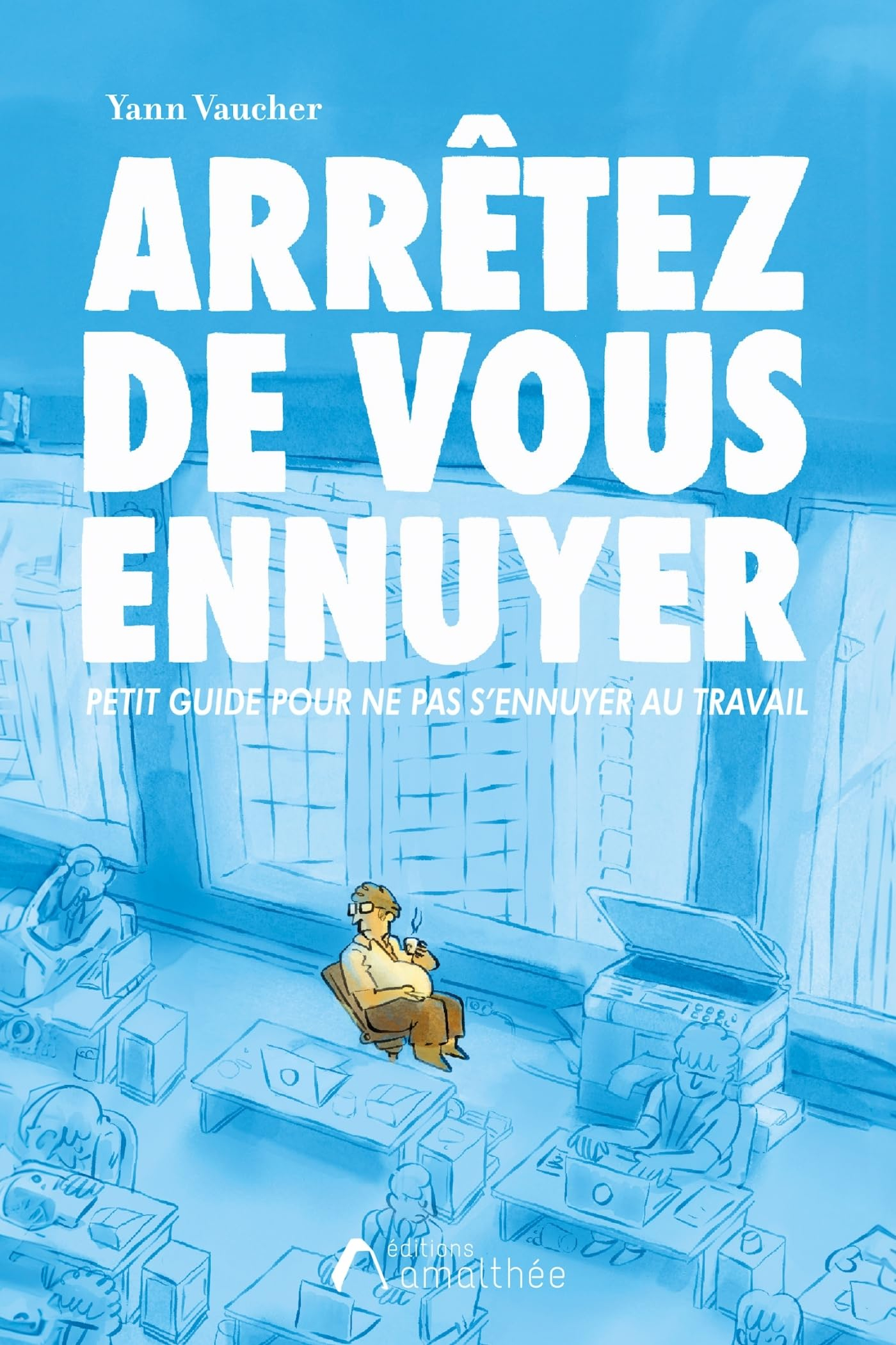 Arrêtez de vous ennuyer : Petit guide pour ne pas s ennuyer au travail !