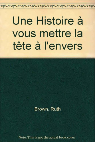 Une Histoire... à vous mettre la tête à l'envers pour la joie de lire les curieuses aventures d'une 