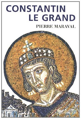Constantin le Grand : empereur romain, empereur chrétien (306-337)