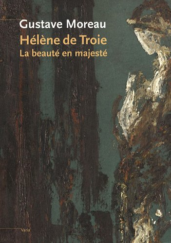 Gustave Moreau, Hélène de Troie : la beauté en majesté : exposition, Paris, Musée Gustave Moreau, du