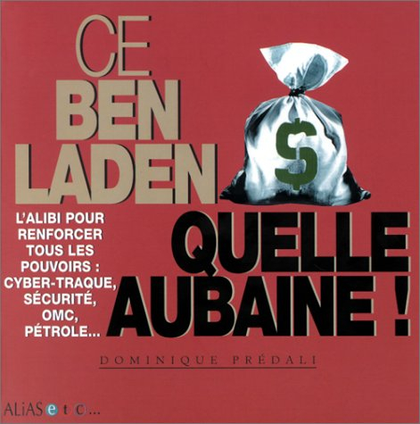 Ce Ben Laden, quelle aubaine ! : l'alibi pour renforcer tous les pouvoirs : cyber-traque, sécurité, 