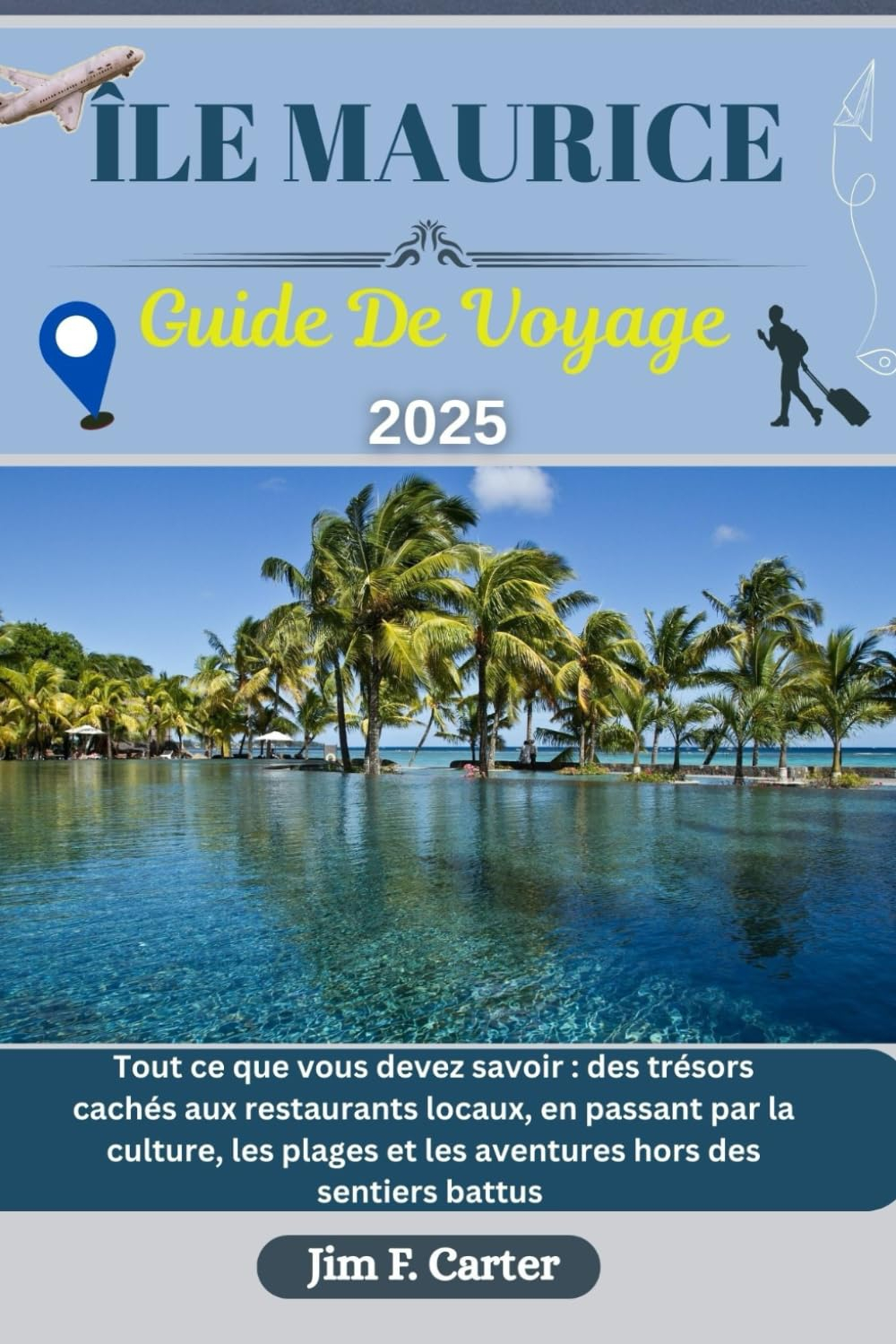 ÎLE MAURICE GUIDE DE VOYAGE: Tout ce que vous devez savoir : des trésors cachés aux restaurants loca