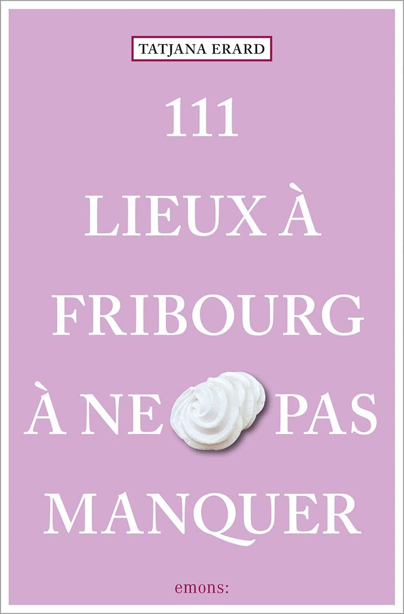 111 lieux à Fribourg à ne pas manquer