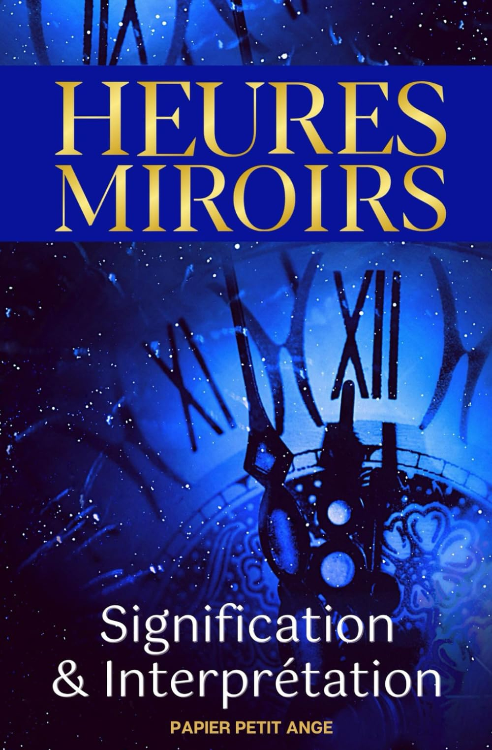 Heures Miroirs: signification et interprétation - Ce livre, comme un guide, vous permettra de découv