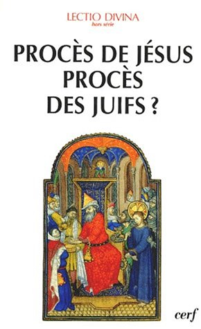 Procès de Jésus, procès des Juifs ? : éclairage biblique et historique