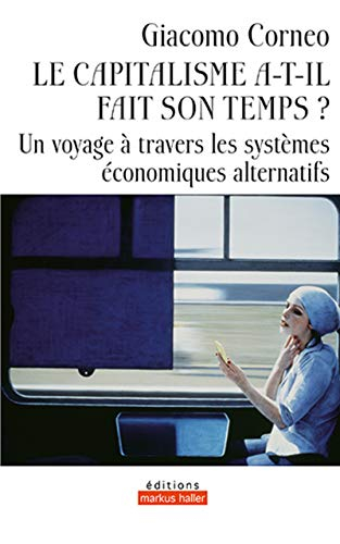 Le capitalisme a-t-il fait son temps ? : un voyage à travers les systèmes économiques alternatifs