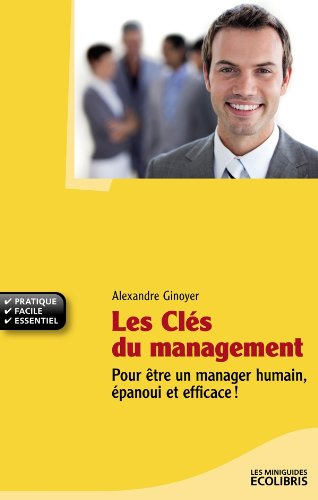 Les clés du management : pour être un manager humain, épanoui et efficace !