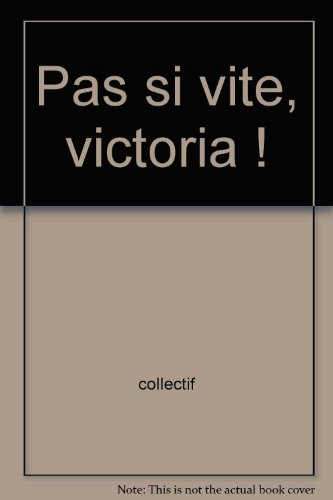 pas si vite, victoria !