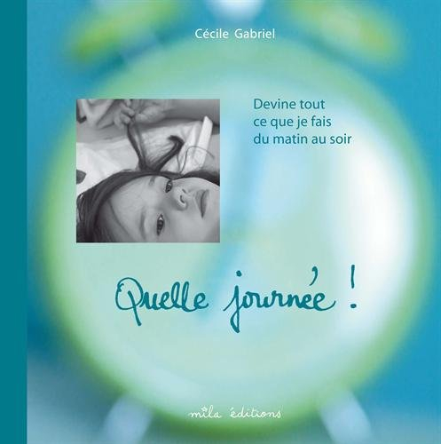 Quelle journée ! : devine tout ce que je fais du matin au soir