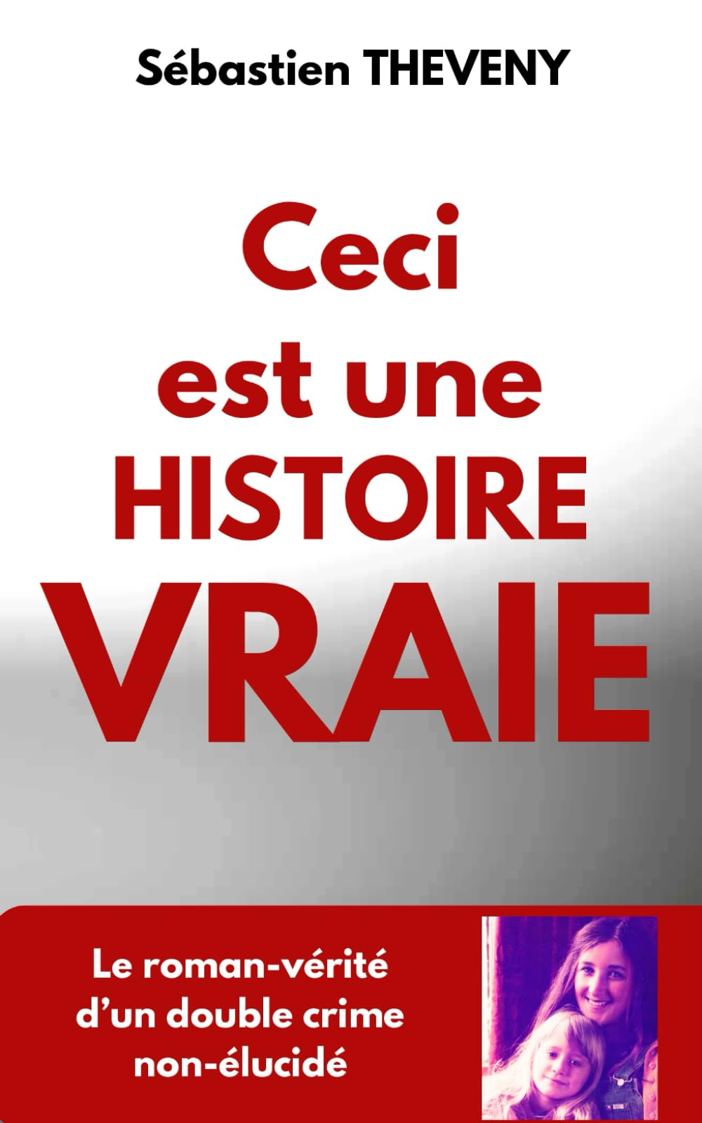 Ceci est une histoire vraie: Le roman-vérité d’un double crime non-élucidé