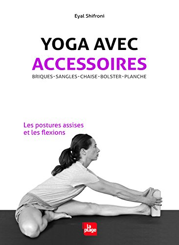 Yoga avec accessoires : briques, sangles, chaise, bolster, planche : les postures assises et les fle