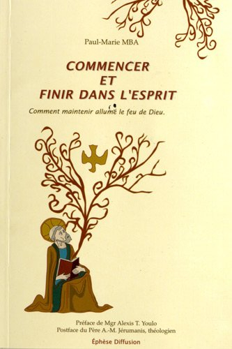 Commencer et finir dans l'Esprit : comment maintenir allumé le feu de Dieu