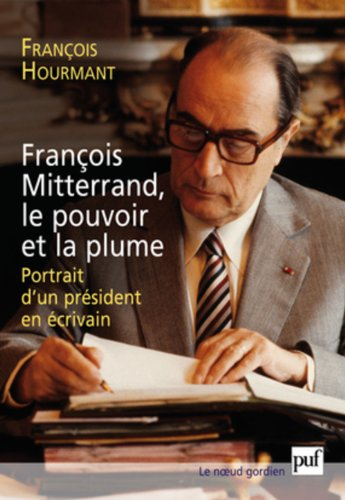 François Mitterrand, le pouvoir et la plume : portrait d'un président en écrivain