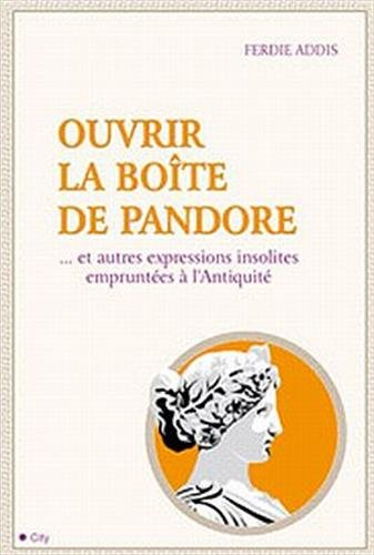 Ouvrir la boîte de Pandore : dictionnaire insolite des expressions usuelles empruntées à l'Antiquité
