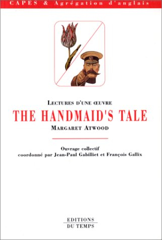 The handmaid's tale, Margaret Atwood : CAPES et agrégation d'anglais : lectures d'une oeuvre