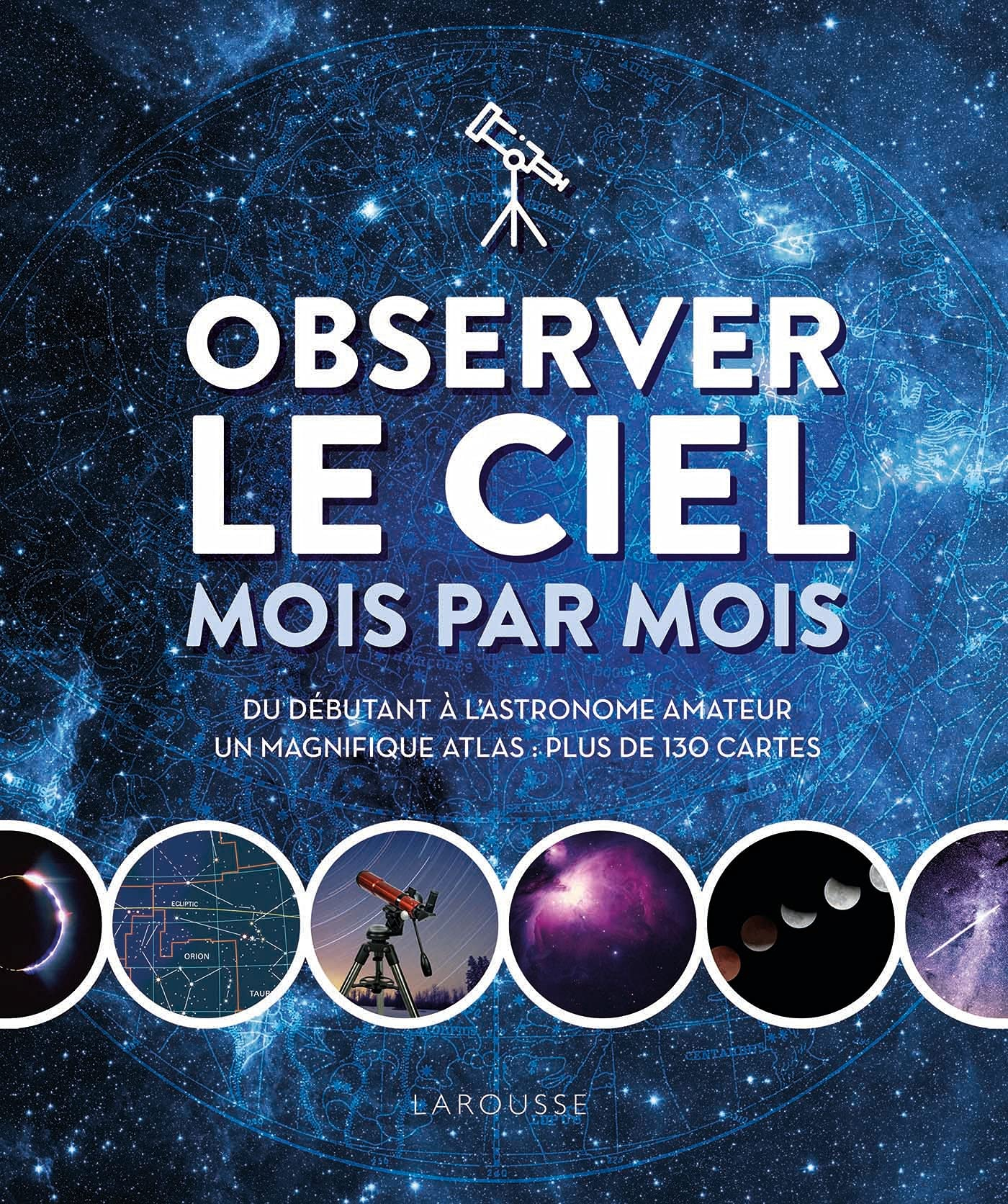 Observer le ciel mois par mois : du débutant à l'astronome amateur : un magnifique atlas, plus de 13
