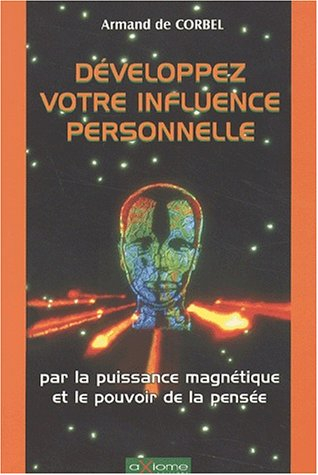Développez votre influence personnelle : par la puissance magnétique et le pouvoir de la pensée