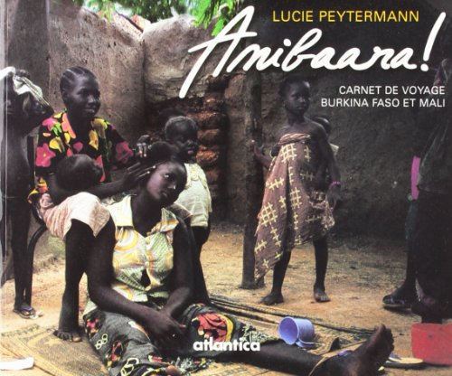 Amibaara ! : carnet de voyage au Burkina Faso et au Mali