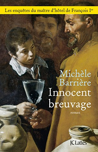 Les enquêtes du maître d'hôtel de François Ier. Innocent breuvage : une aventure de Quentin du Mesni