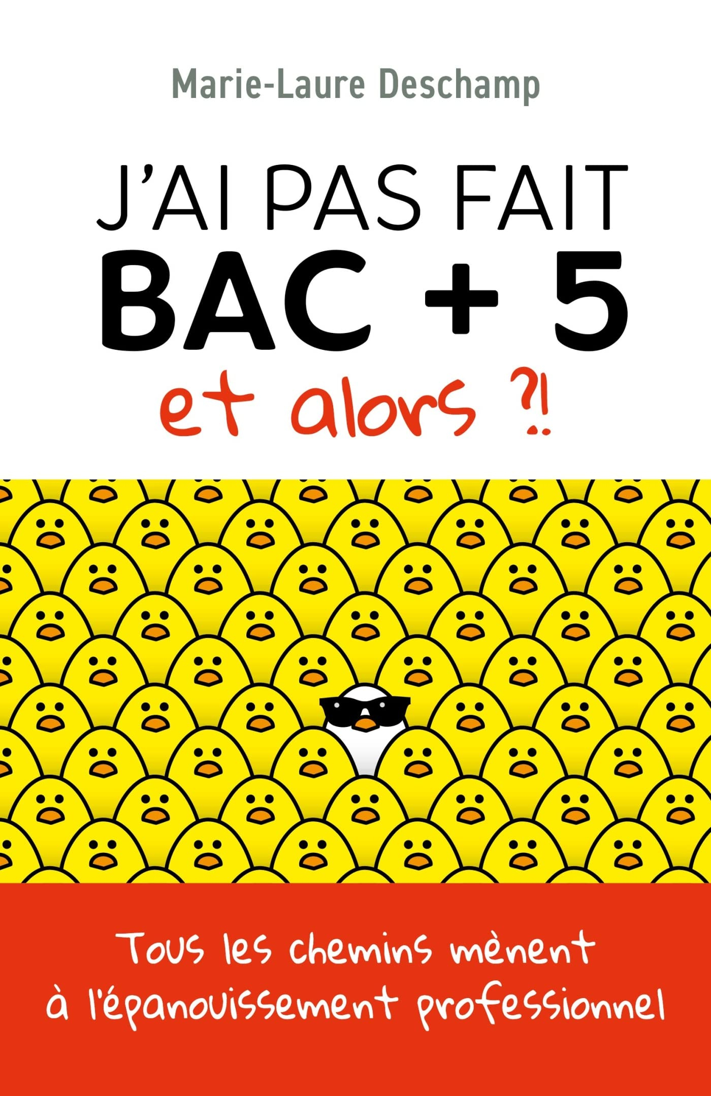 J'ai pas fait bac + 5, et alors ?! : Tous les chemins mènent à l'épanouissement professionnel