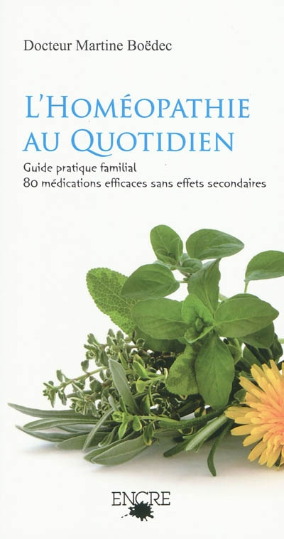 L'homéopathie au quotidien : guide pratique familial : 80 médications efficaces sans effets secondai