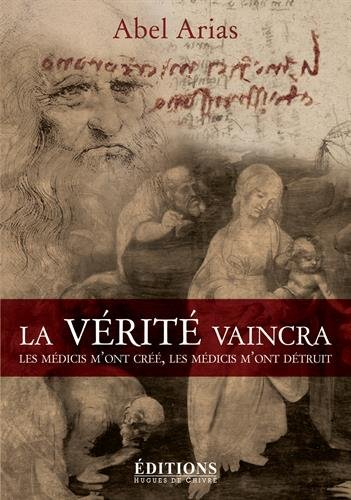 La vérité vaincra : les Médicis m'ont créé, les Médicis m'ont détruit
