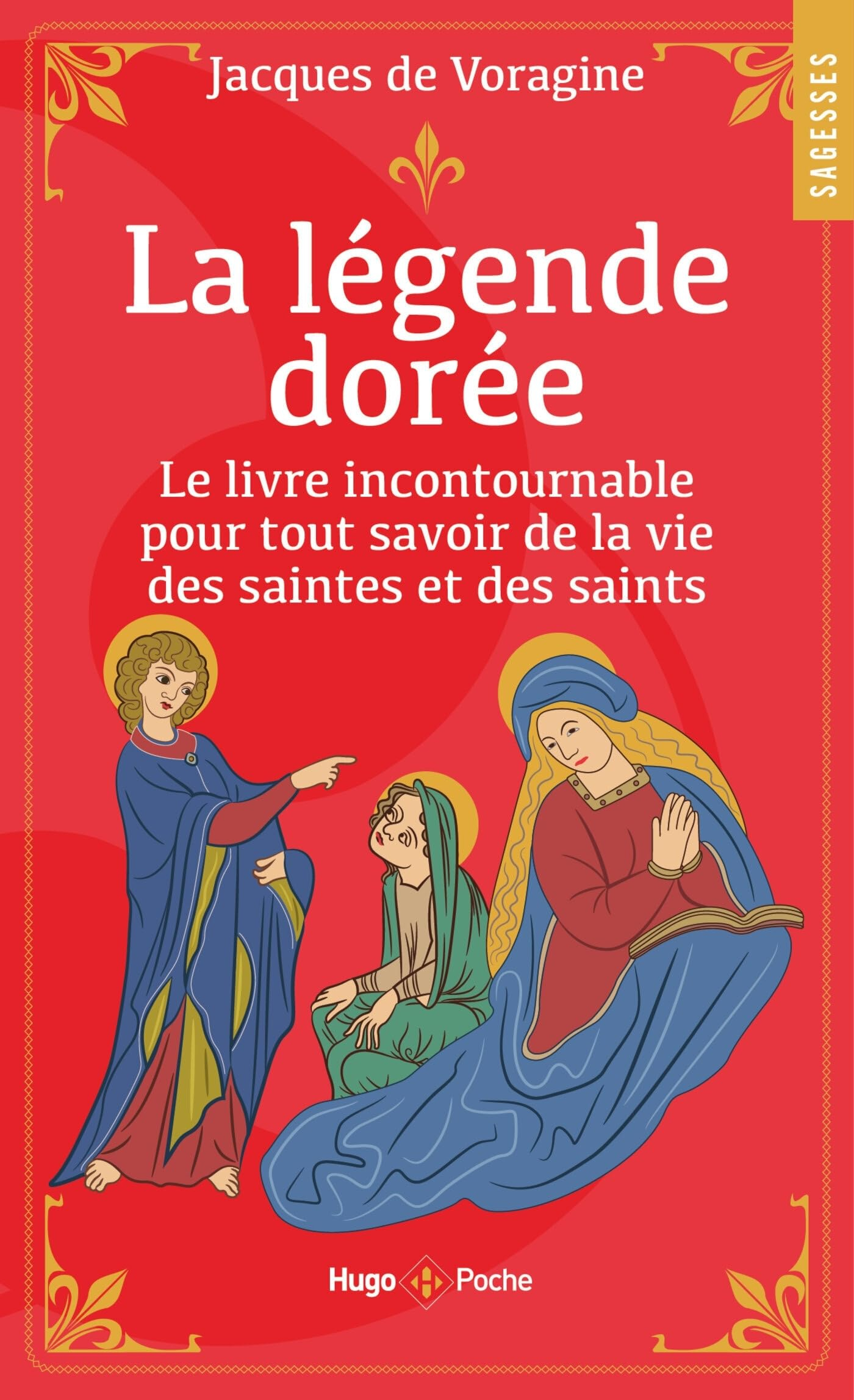 La légende dorée : le livre incontournable pour tout savoir de la vie des saintes et des saints