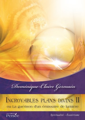 Incroyables plans divins II ou la guérison d'un émissaire de lumière