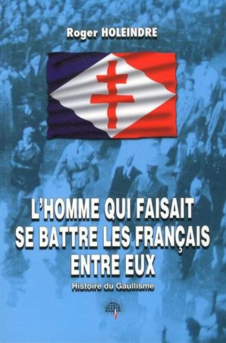 L'homme qui faisait se battre les Français entre eux : histoire du gaullisme