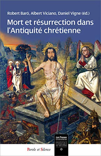 Mort et résurrection dans l'Antiquité chrétienne : de la mort à la vie, l'espérance en la résurrecti