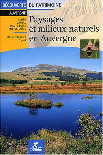 Paysages et milieux naturels en Auvergne : Allier, Cantal, Haute-Loire, Puy-de-Dôme : 40 microbalade