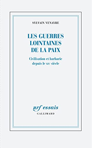 Les guerres lointaines de la paix : civilisation et barbarie depuis le XIXe siècle
