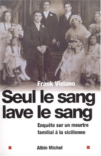 Seul le sang lave le sang : enquête sur un meurtre familial à la sicilienne